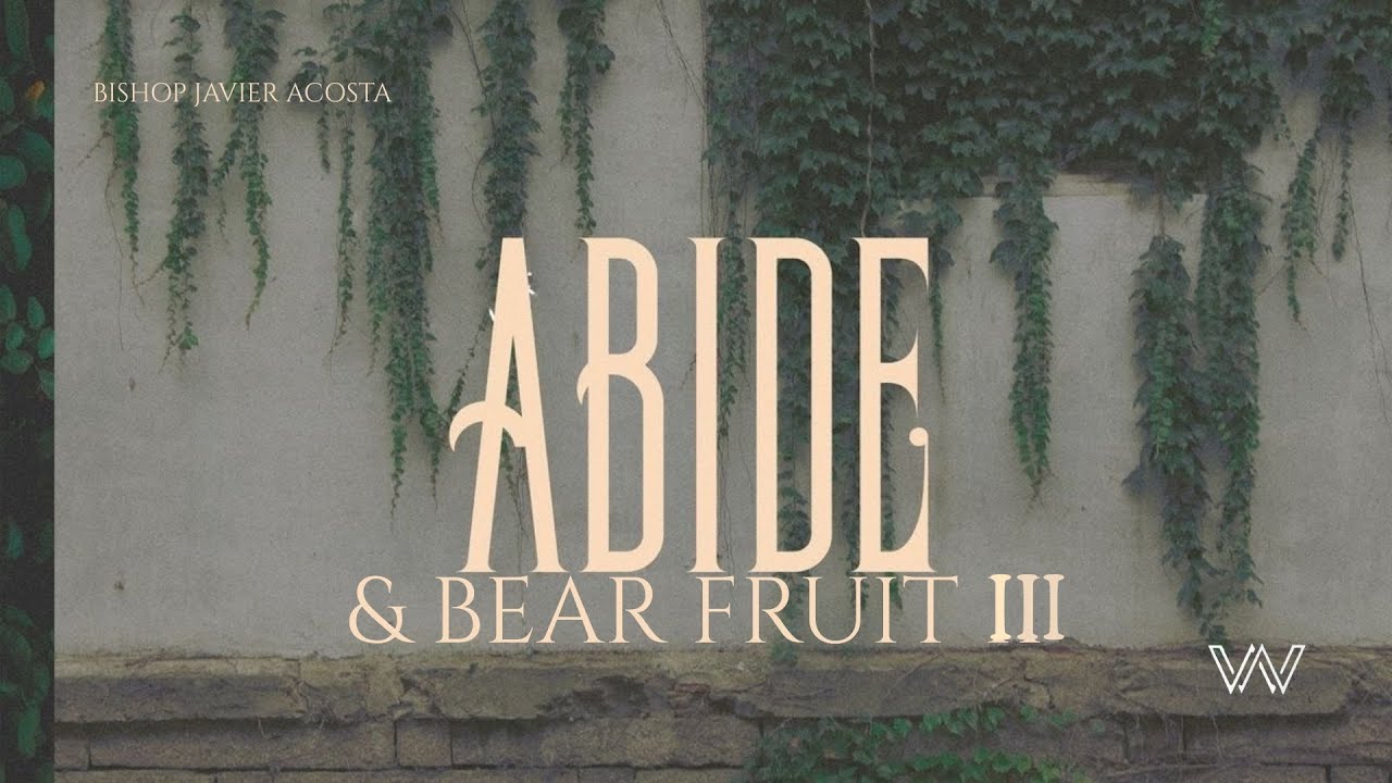 Abide & Bear Fruit lll | Javier Acosta | Worship Service.