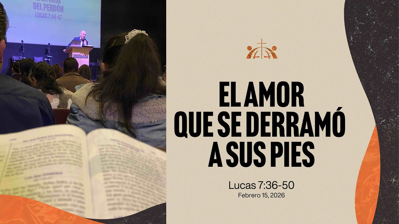 El amor que se derrama a sus pies | Lucas 7:36-50 | Febrero 15, 2026