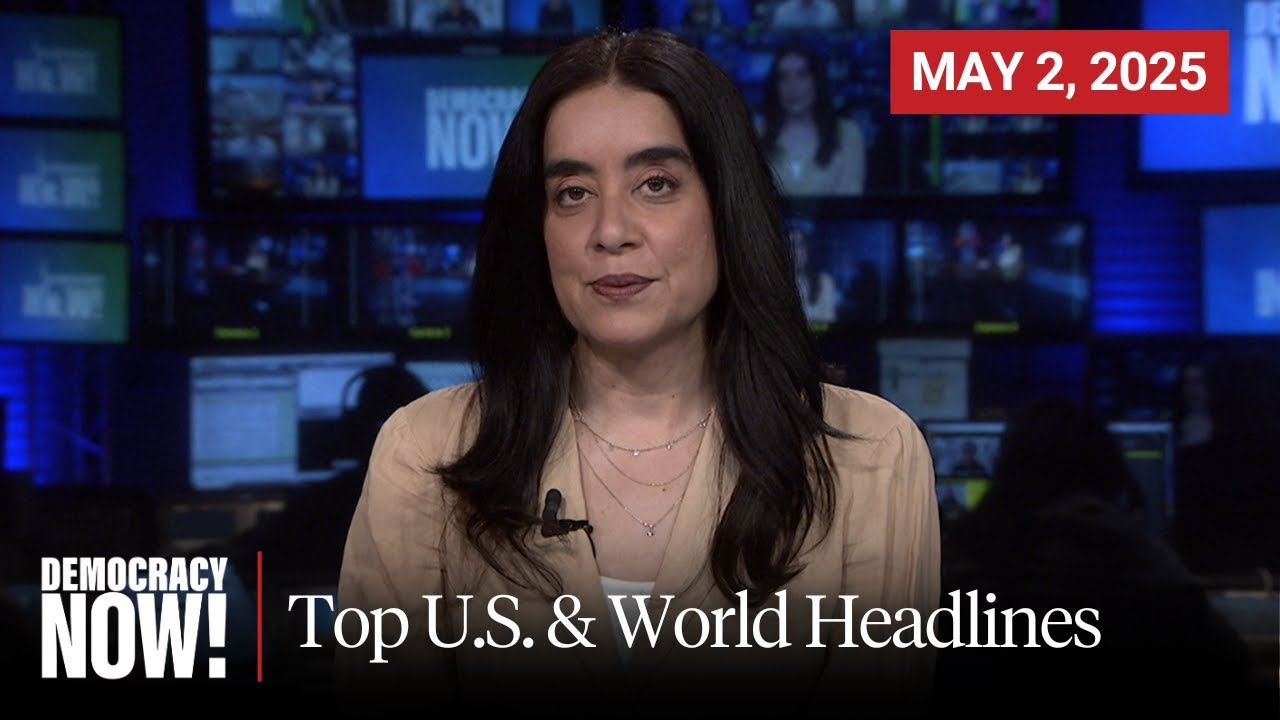 Top U.S. & World Headlines — May 2, 2025