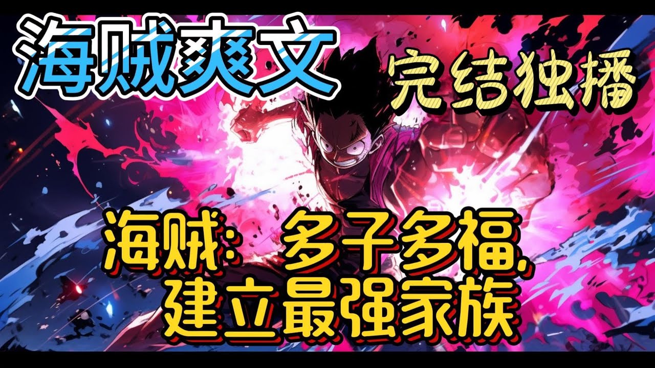 🔥🔥《海贼：多子多福，建立最强家族》死亡后的夏夜重生到了海贼世界。吃下果实后，夏夜体内的系统也彻底觉醒了，多子多福系统。夏夜无奈，只能走上了自己的生娃路！#玄幻 #有声小说#爽文#海贼王#完结