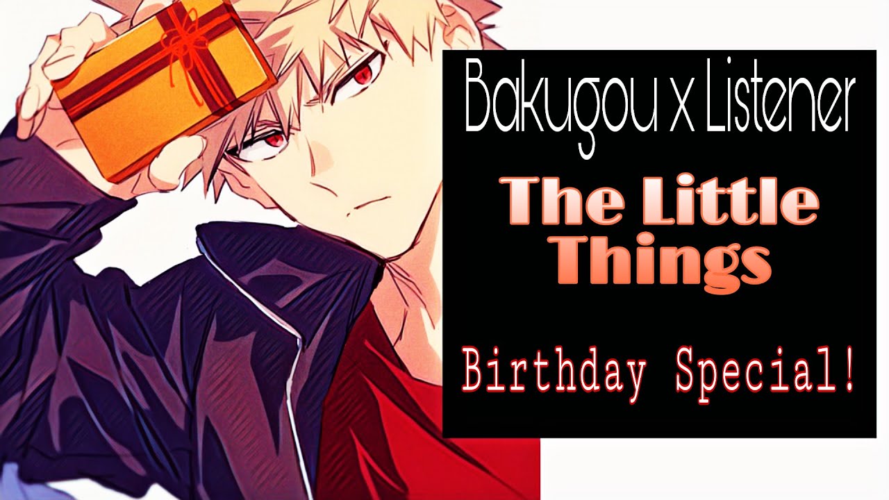 The Little Things|☆Birthday Special☆| Bakugou Katsuki x Listener BNHA Fanfiction Reading