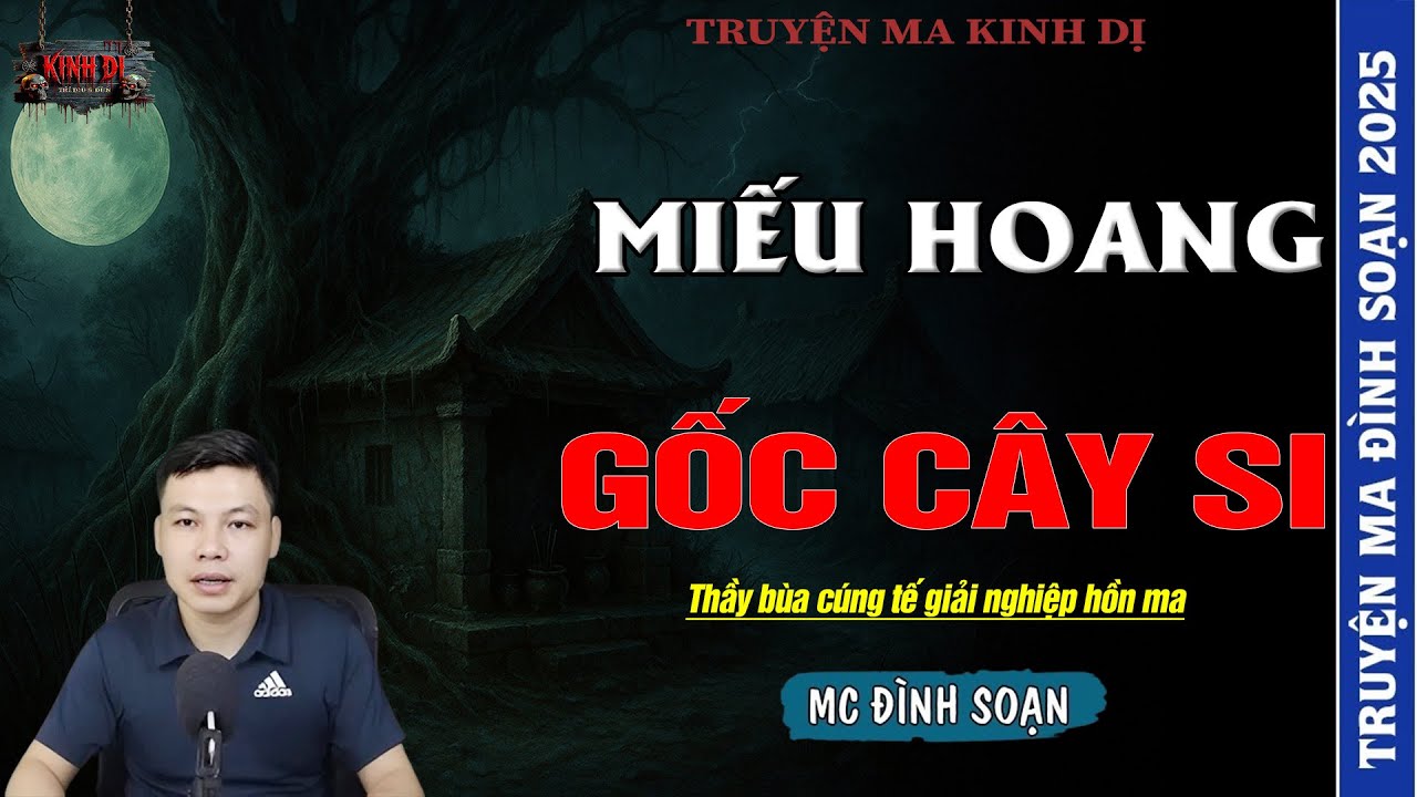 TRUYỆN MA ĐÌNH SOẠN : MIẾU HOANG GỐC CÂY SI - THẦY BÙA CÚNG TẾ GIẢI NGHIỆP HỒN MA