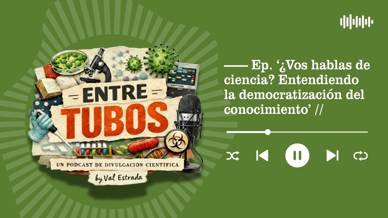 ¿Vos hablas de ciencia? Entendiendo la democratización del conocimiento | Entre Tubos podcast