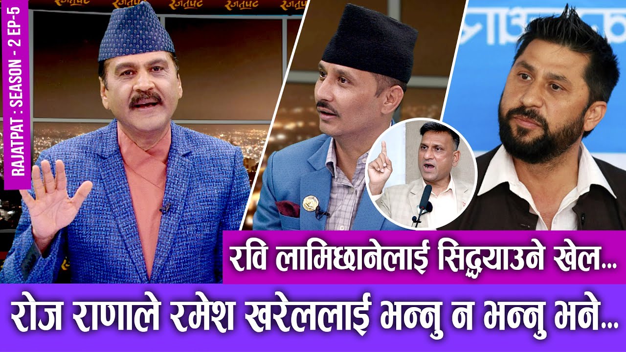 रवि लामिछानेलाई सिद्ध्याउने खेल | रोज राणाले रमेश खरेललाई भन्नु न भन्नु भने | Rajatpat S2 | Ep - 05