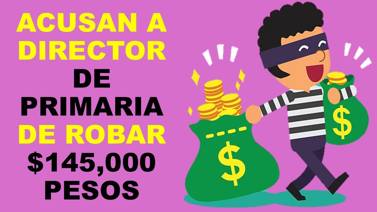 Soy Docente: ACUSAN A DIRECTOR DE PRIMARIA DE ROBAR $145,000 PESOS
