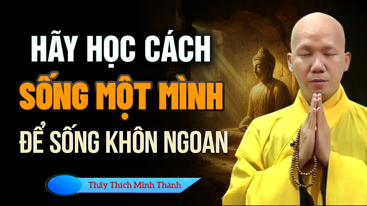 Hãy Học Cách Sống Một Mình Để Sống Khôn Ngoan Hơn - Thầy Thích Minh Thành