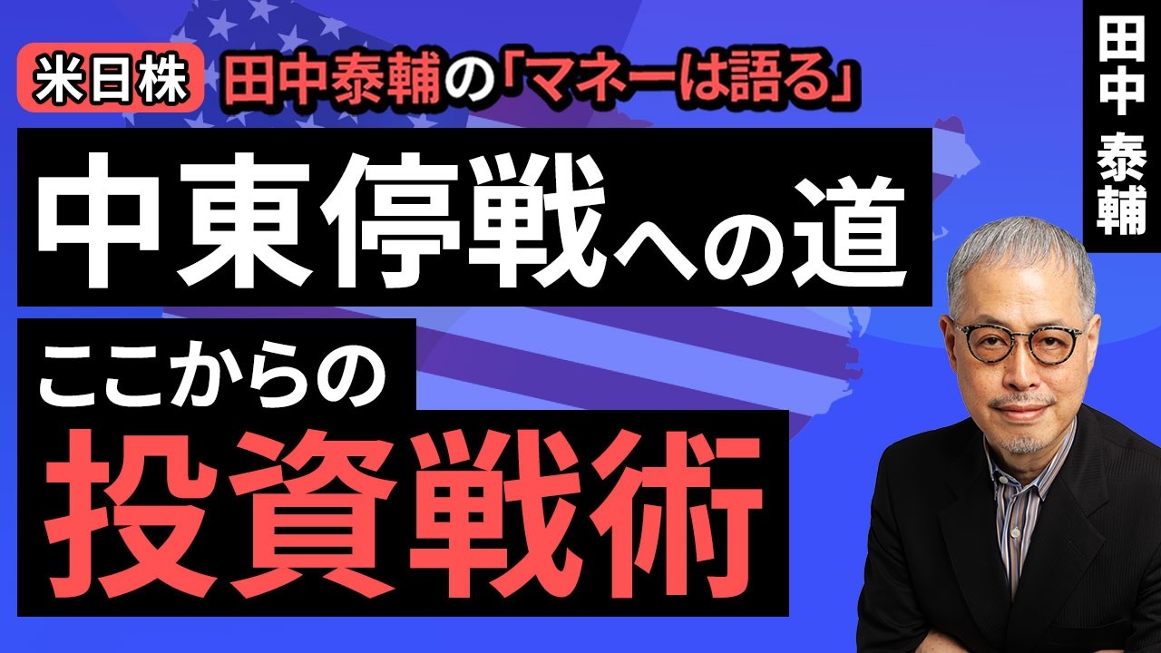 田中泰輔のマネーは語る：【米日株】中東停戦への道。ここからの投資戦術（田中 泰輔）【楽天証券 トウシル】