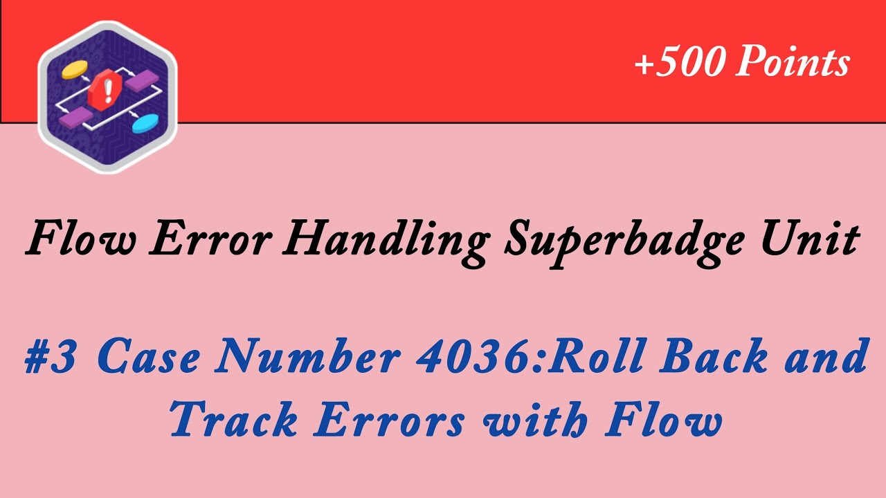 Case Number 4036:Roll Back and Track Errors with Flow|Flow Error Handling Superbadge Unit|Salesforce