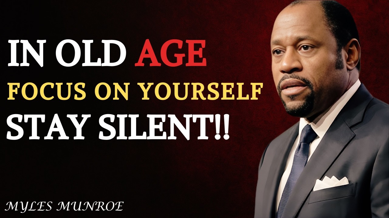 IN OLD AGE, FOCUS ON YOURSELF & STAY SILENT! - Myles Munroe Motivational Speech