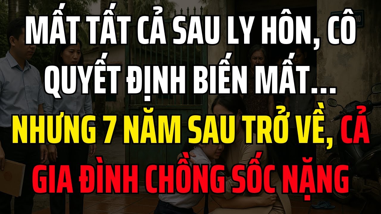 Mất tất cả sau ly hôn, cô quyết định biến mất… nhưng 7 năm sau trở về, cả gia đình chồng sốc nặng