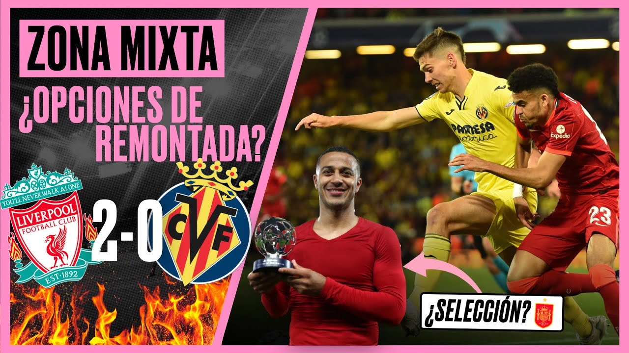 LIVERPOOL 2-0 VILLARREAL ¿SE PUEDE REMONTAR? | Zona Mixta