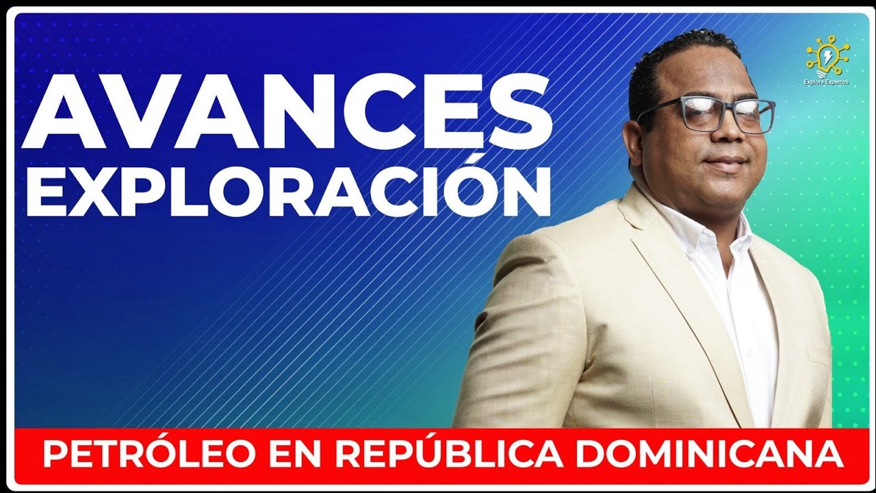 𝐏𝐄𝐓𝐑𝐎𝐋𝐄𝐎 𝐘 𝐆𝐀𝐒 𝐄𝐍 𝐑𝐃: Hallazgos Recientes y lo que viene para el Programa Exploratorio 2025-2028
