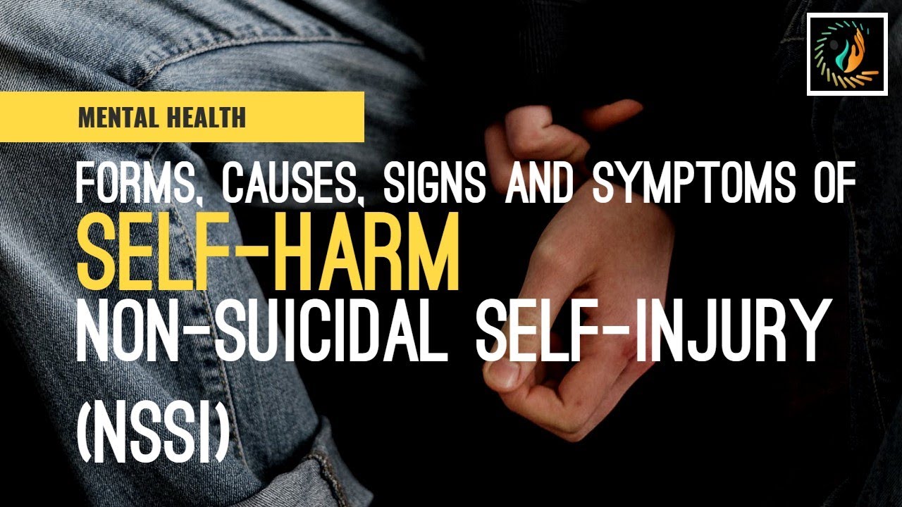 Self-Harm | Non-Suicidal Self-Injury (NSSI) | Types, Causes, Signs and Symptoms