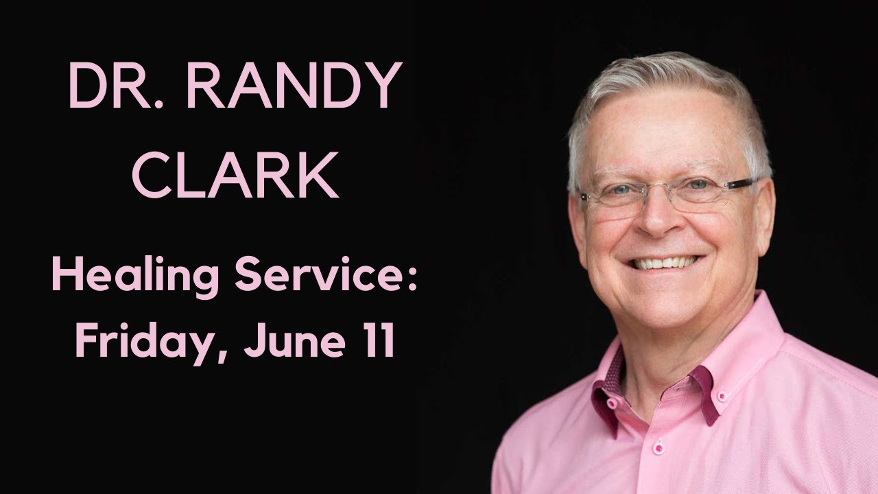 Dr. Randy Clark: Evening Healing Service (Friday, June 11, 2021)