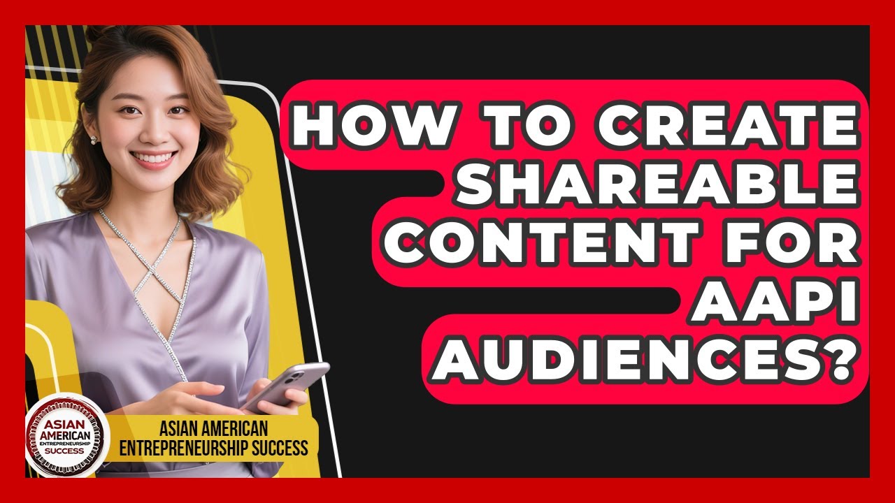 How To Create Shareable Content For AAPI Audiences? | Asian American Entrepreneurship Success News