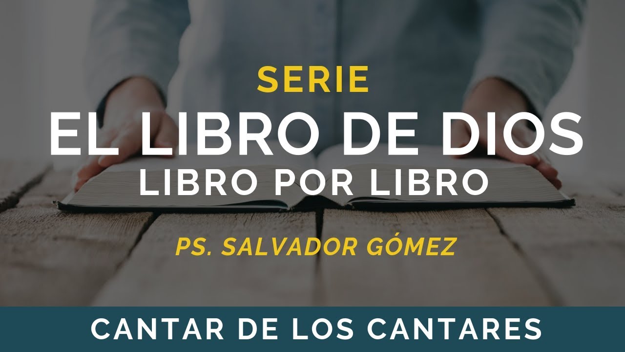 El Libro de Dios: Libro por Libro | CANTAR DE LOS CANTARES | Ps. Salvador Gómez