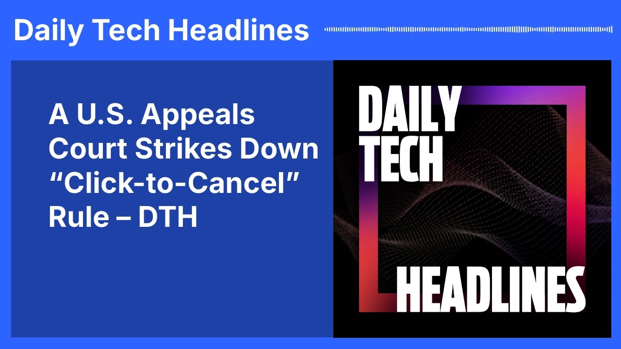 A U.S. Appeals Court Strikes Down &ldquo;Click-to-Cancel&rdquo; Rule &ndash; DTH | Daily Tech Headlines