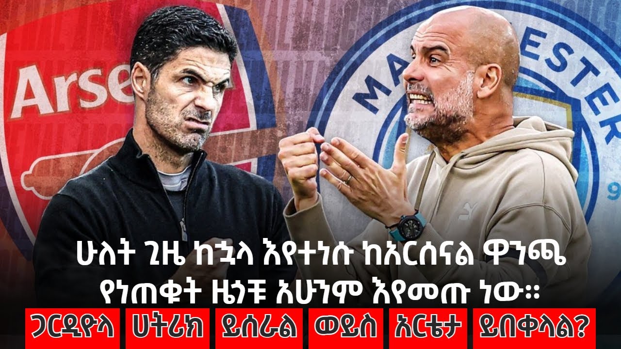 ሁለት ጊዜ ከኋላ እየተነሱ ከአርሰናል ዋንጫ የነጠቁት ዜጎቹ አሁንም እየመጡ ነው።ጋርዲዮላ ሀትሪክ ይሰራል ወይስ አርቴታ ይበቀላል?