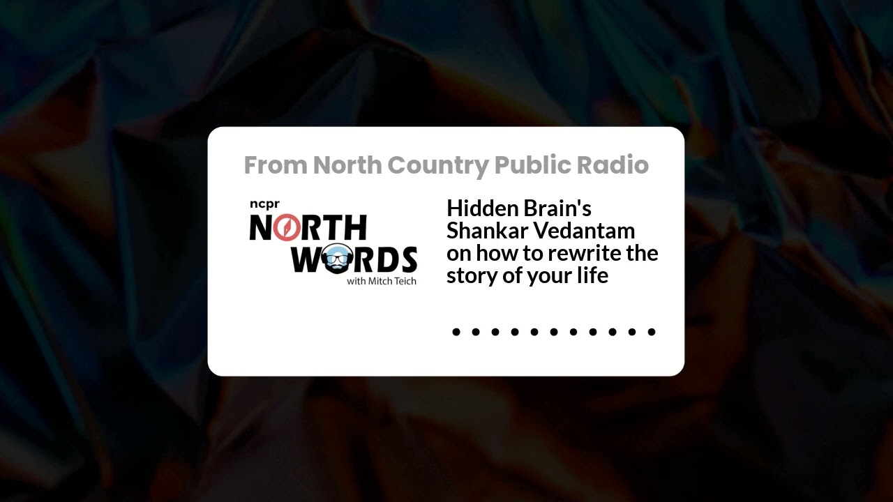 Hidden Brain's Shankar Vedantam on how to rewrite the story of your life | North Words