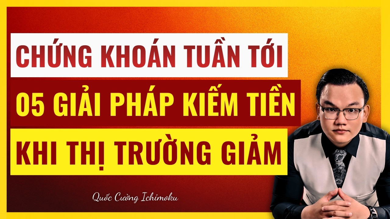 Nhận Định Chứng Khoán Tuần Tới: 05 Giải Pháp Kiếm Tiền Khi Thị Trường Giảm Điểm. Xem Ngay!