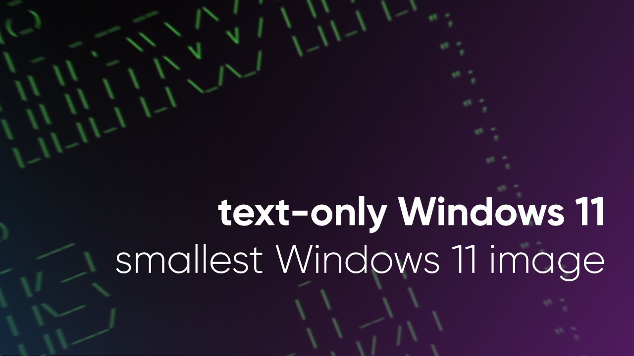 text-only Windows 11 - possibly the smallest Windows image ever!