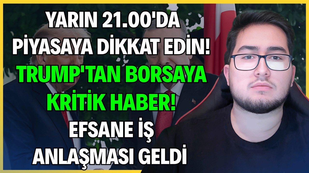 YARIN 21.00'DA PİYASAYA DİKKAT EDİN! | TRUMP'TAN BORSAYA KRİTİK HABER! | EFSANE İŞ ANLAŞMASI GELDİ