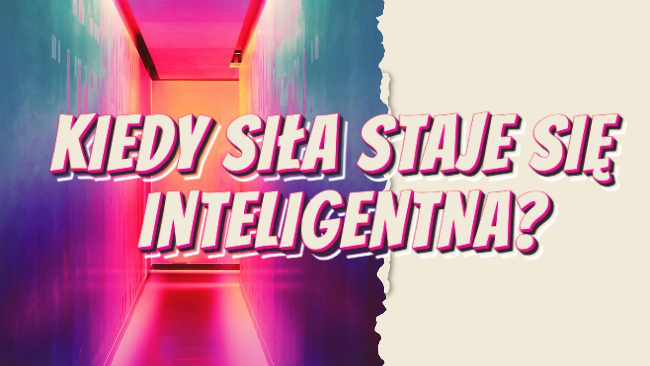 Kiedy siła zaczyna myśleć