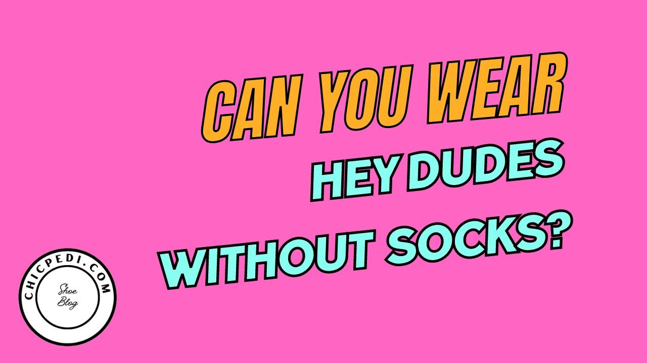 Can You Wear Hey Dudes Without Socks?