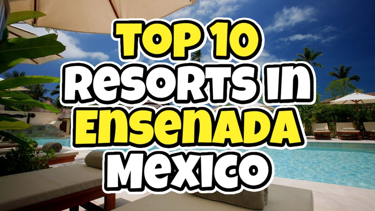 Top 10 Resorts in Ensenada Mexico - Travel Deals @www.tripsandguides.com 2022