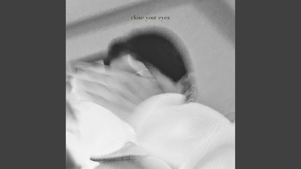 close your eyes