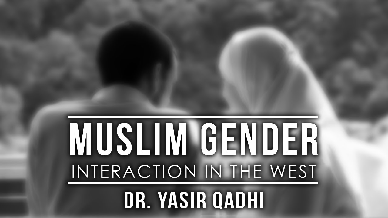 Muslim Gender Interaction in the West ~ Dr. Yasir Qadhi