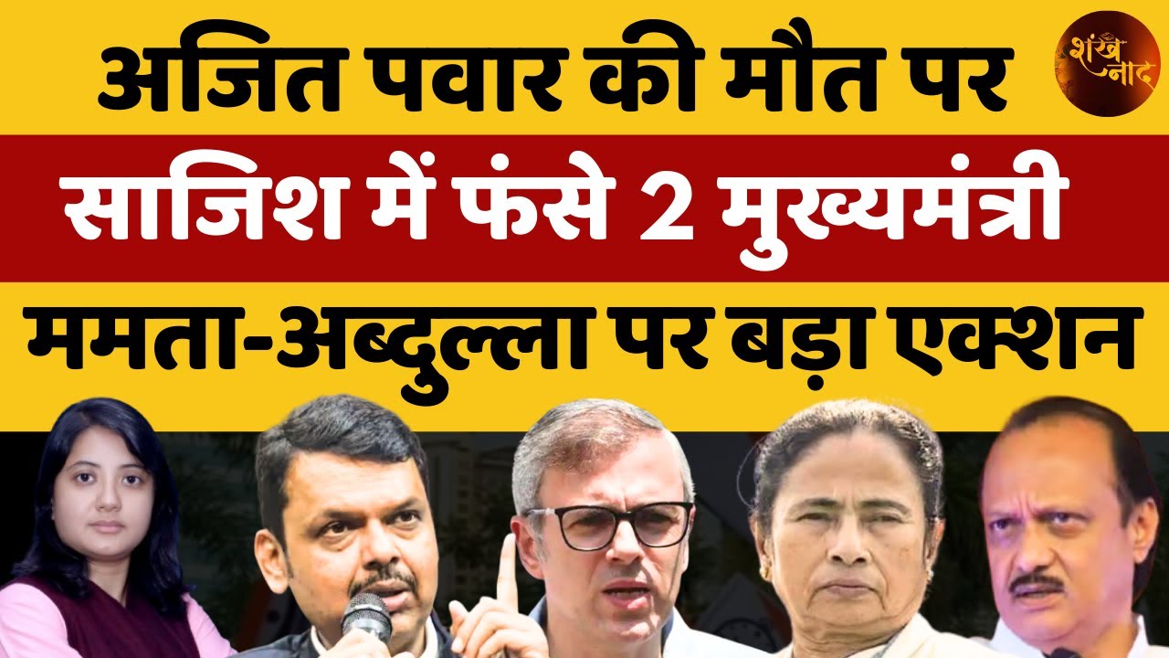अजित पवार की मौत पर साजिश में फंसे दो मुख्यमंत्री, ममता-अब्दुल्ला पर बड़ा एक्शन | Shankhnaad