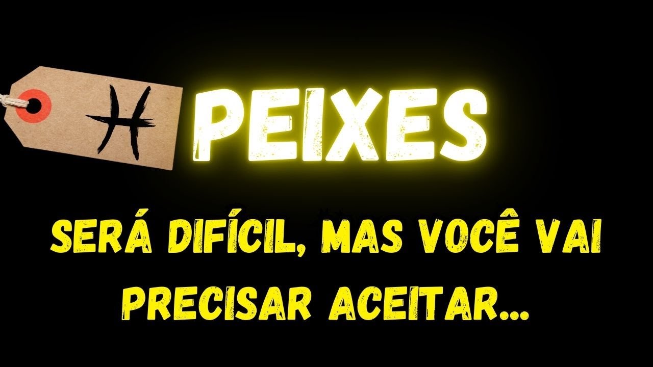 ♓️PEIXES😢SERÁ DIFÍCIL, MAS VOCÊ VAI PRECISAR ACEITAR...