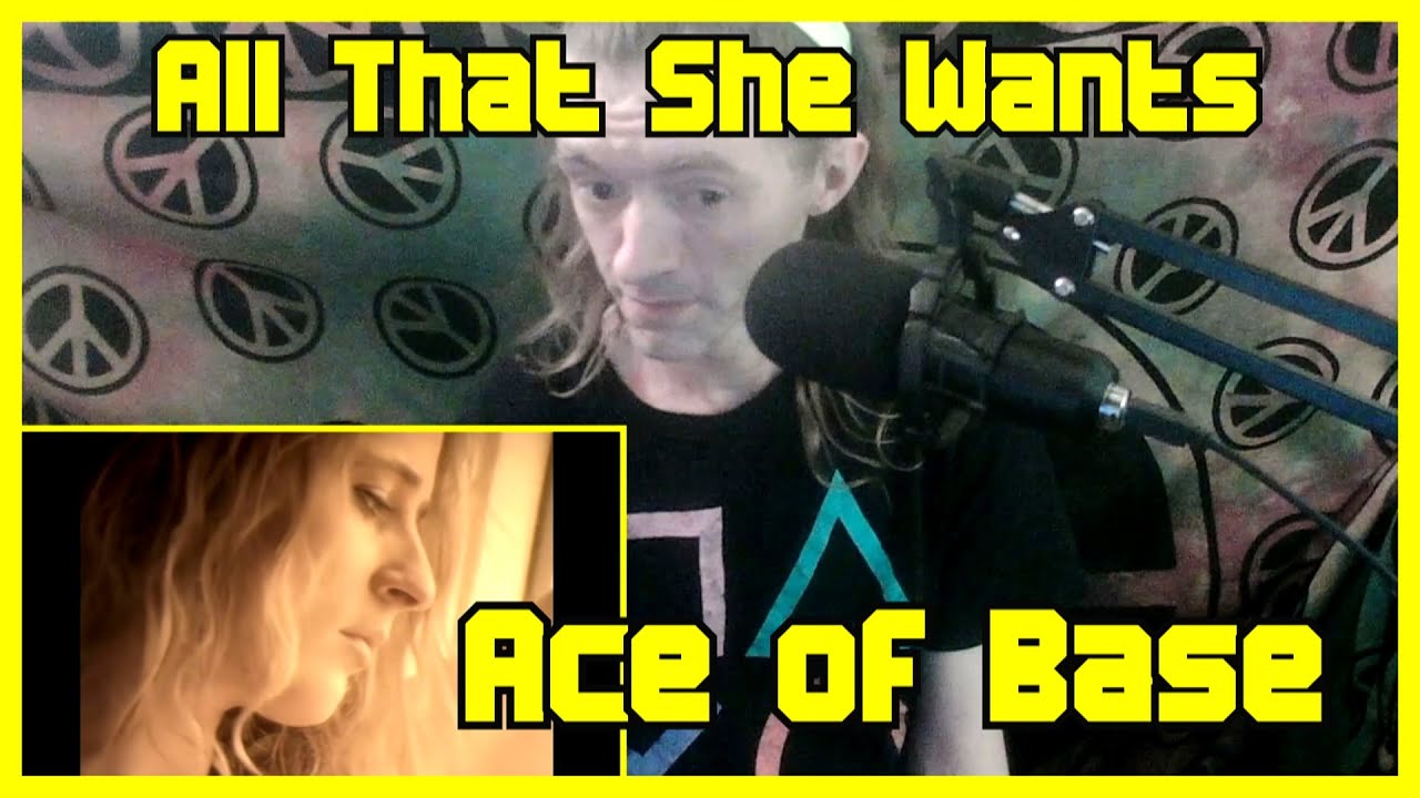 All That She Wants- Ace Of Base (Reaction)