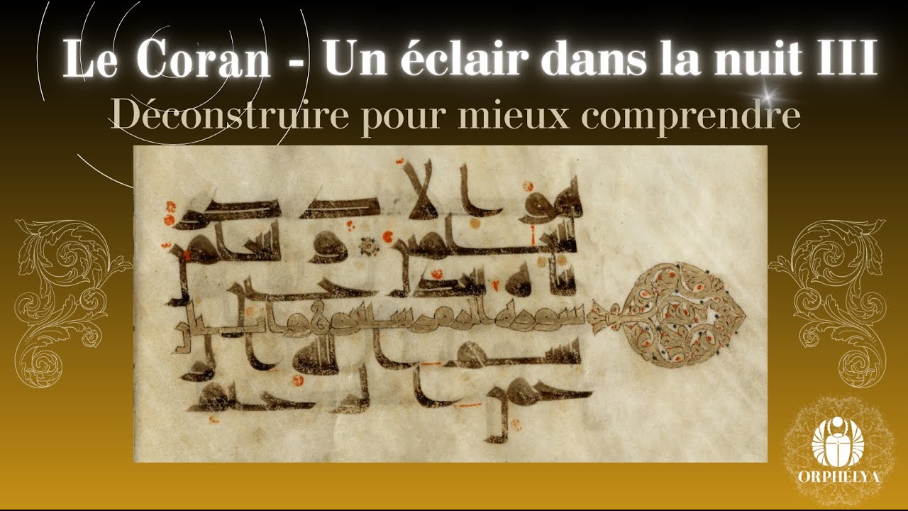 Le Coran – Un éclair dans la nuit III : Déconstruire pour mieux comprendre