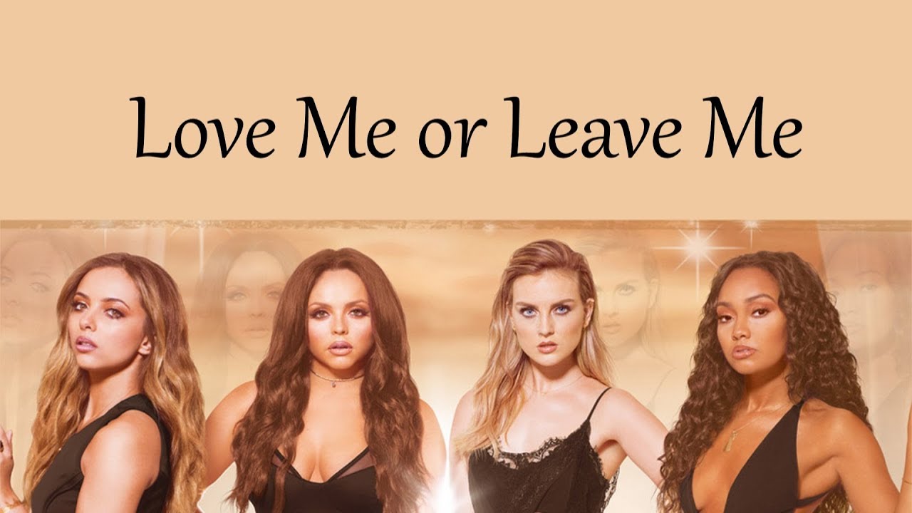 Little Mix - Love Me Or Leave Me [Lyrics]