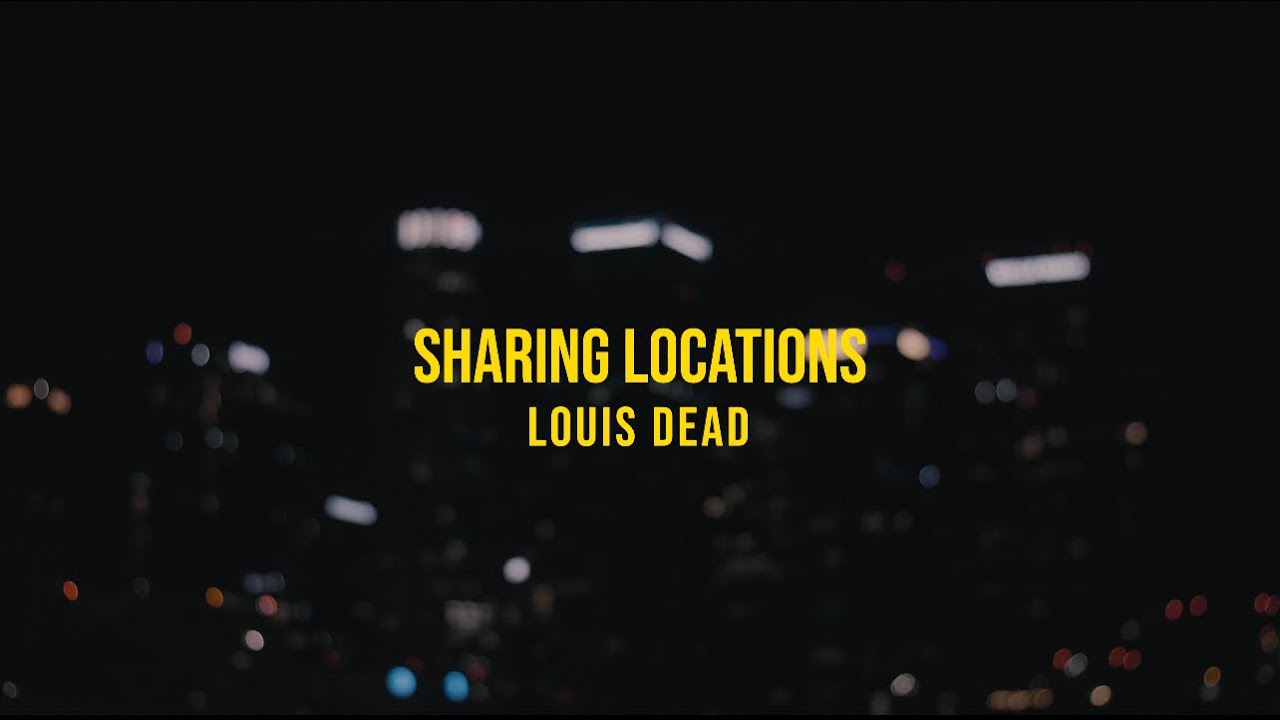 Louis Dead - Sharing Locations