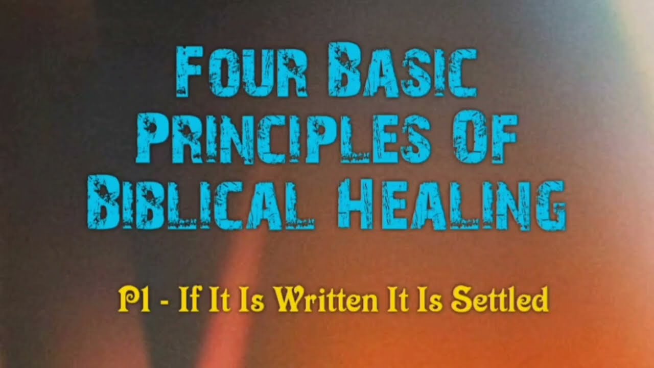4 Essential Principles of Biblical Healing -P1- Its Written Its Settled by Curry Blake @OneTrueVine