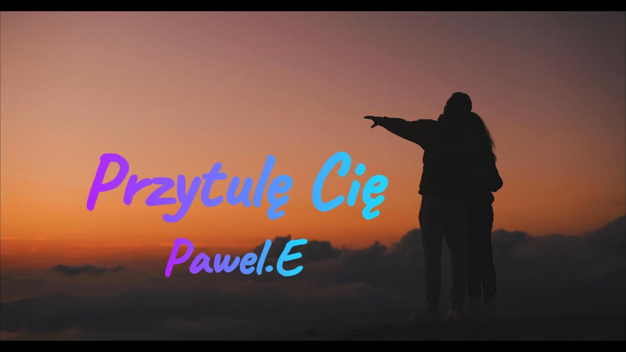 Przytulę Cię - Pawel.E - (Official Music Video)