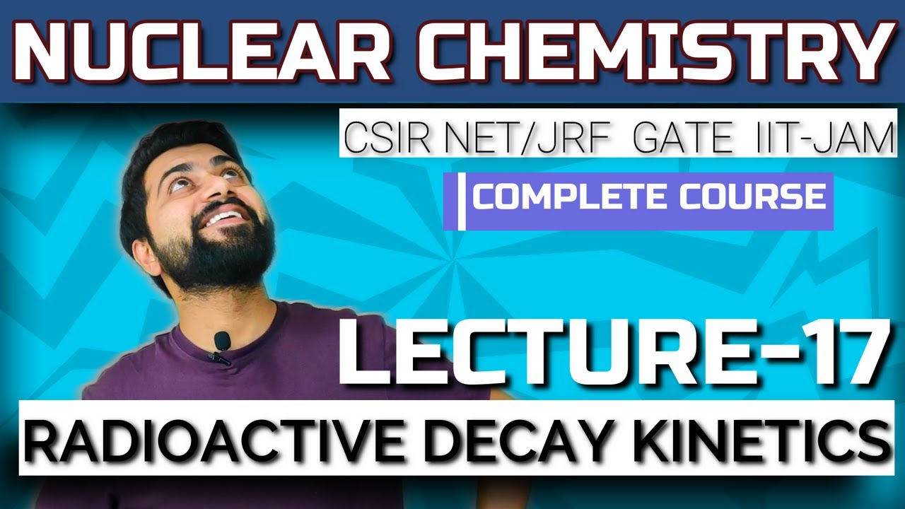 Nuclear Chemistry | Lec - 17 | Radioactive Decay Kinetics | CSIR NET/JRF | GATE | IIT-JAM | BARC