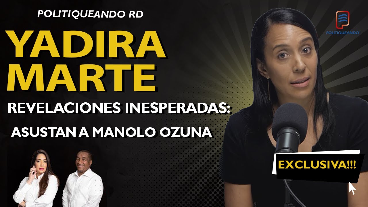 REVELACIONES INESPERADAS: ¡YADIRA MARTE SACUDE POLITIQUEANDO RD!