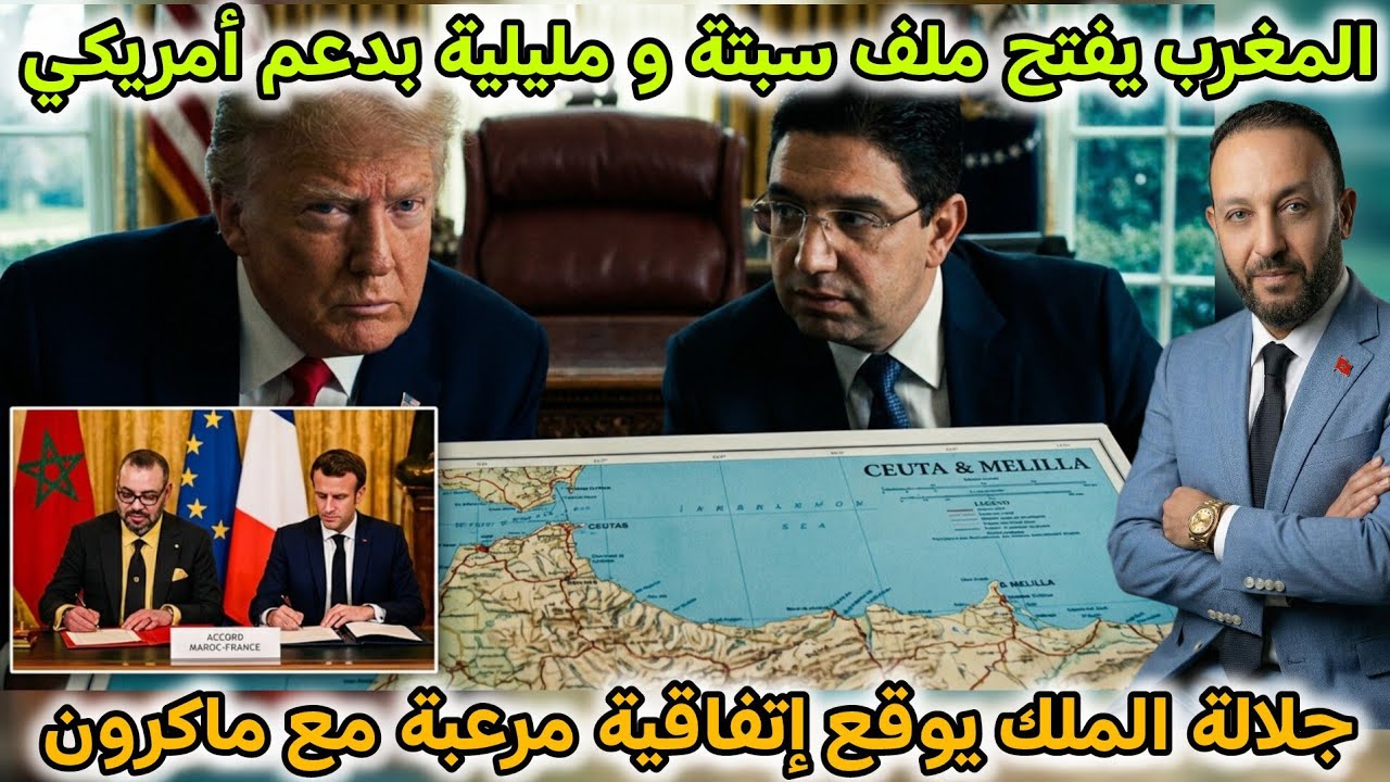 المغرب يفتح ملف استرجاع سبتة و مليلية بدعم ترامب ، و جلالة الملك يوقع مع ماكرون اتفاقيات مرعبة