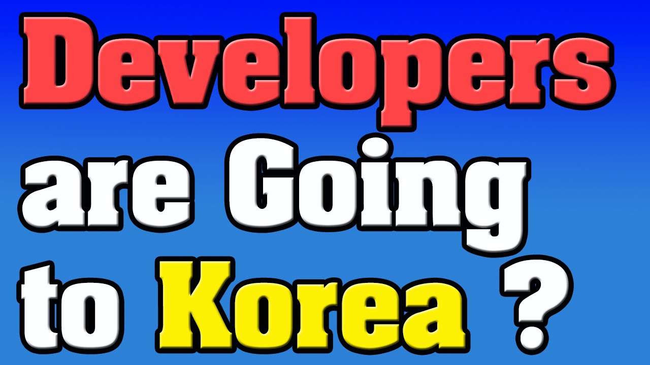 Why Many Developers are Going to Korea ?