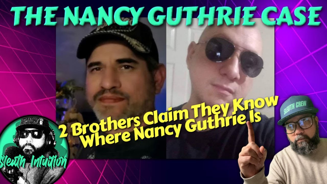 THE NANCY GUTHRIE CASE. 2 Brothers Claim They Know Where Nancy Guthrie Is.
