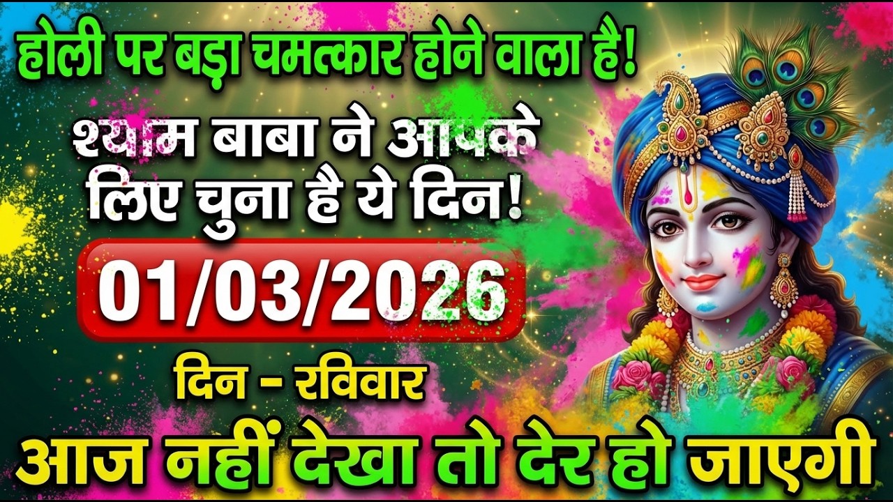 होली से पहले श्याम कृपा बरसेगी! 1 मार्च का गुप्त संदेश