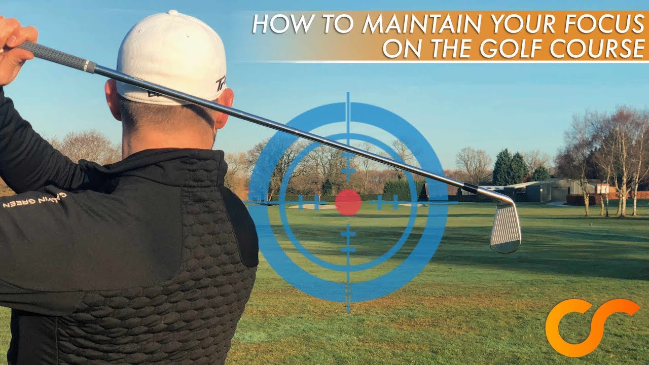 HOW TO MAINTAIN FOCUS ON THE GOLF COURSE