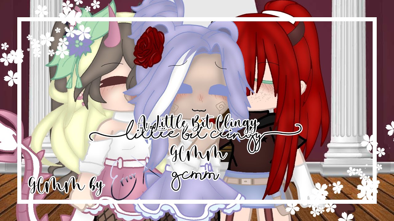 A Little Bit Clingy|Lesbian|Polyamory|GCMM|ErrorX
