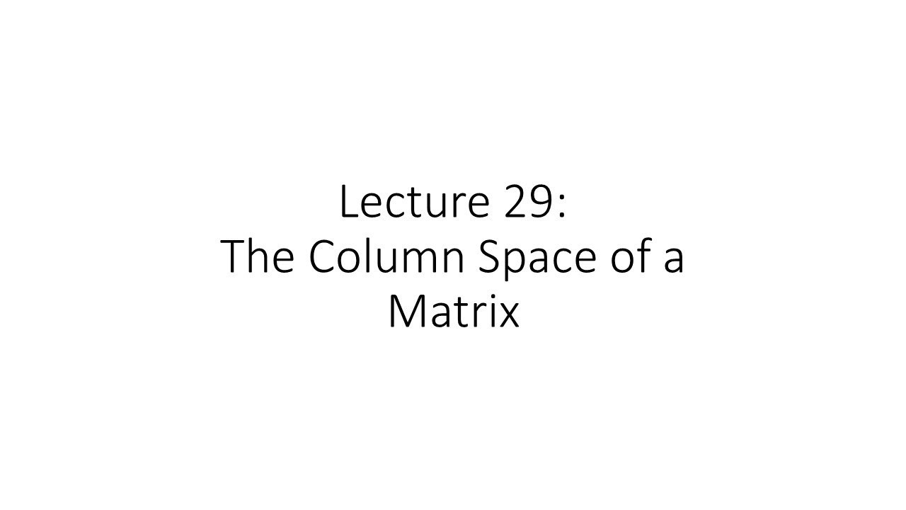 Linear Algebra - Lecture 29 - Column Space of a Matrix