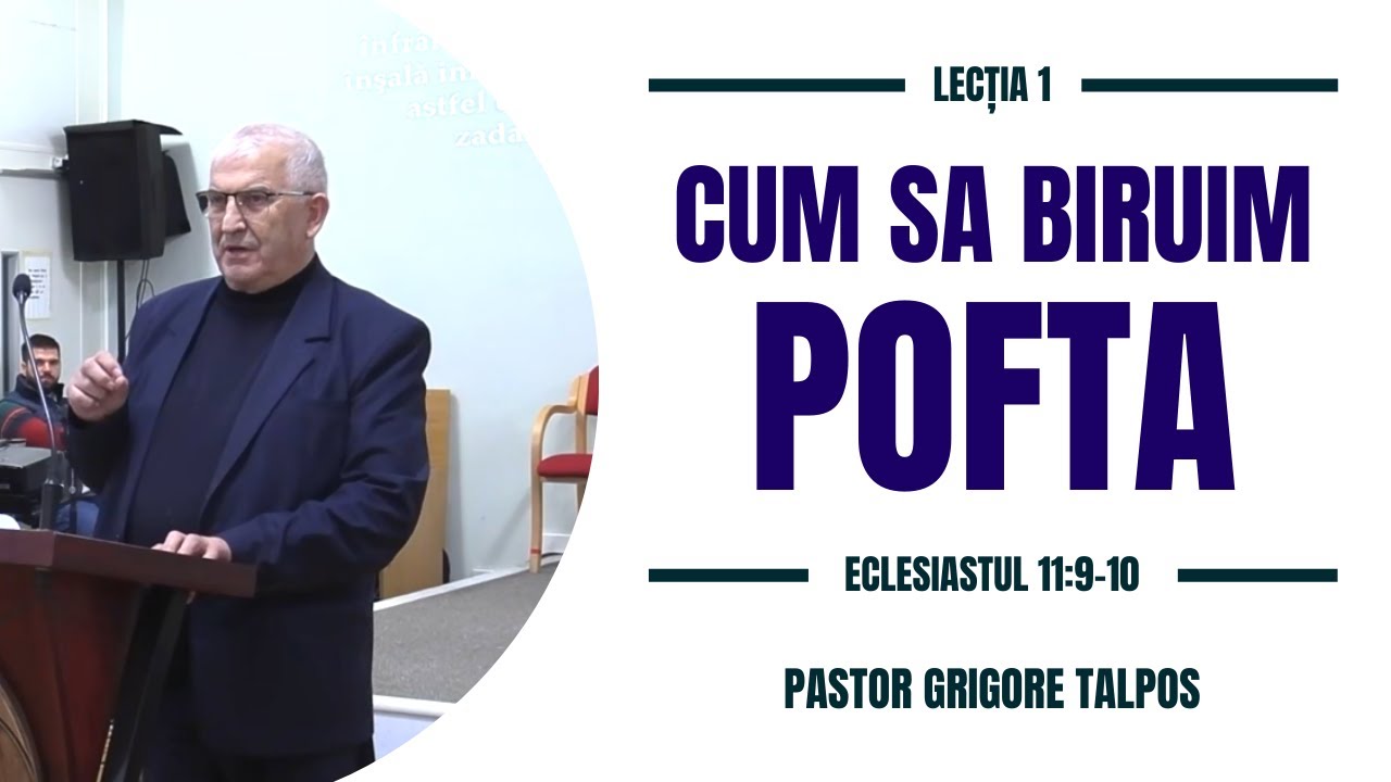 Pastor Grigore Talpos - Cum sa biruim pofta? | Lectie 1 | Eclesiastul 11:9-10