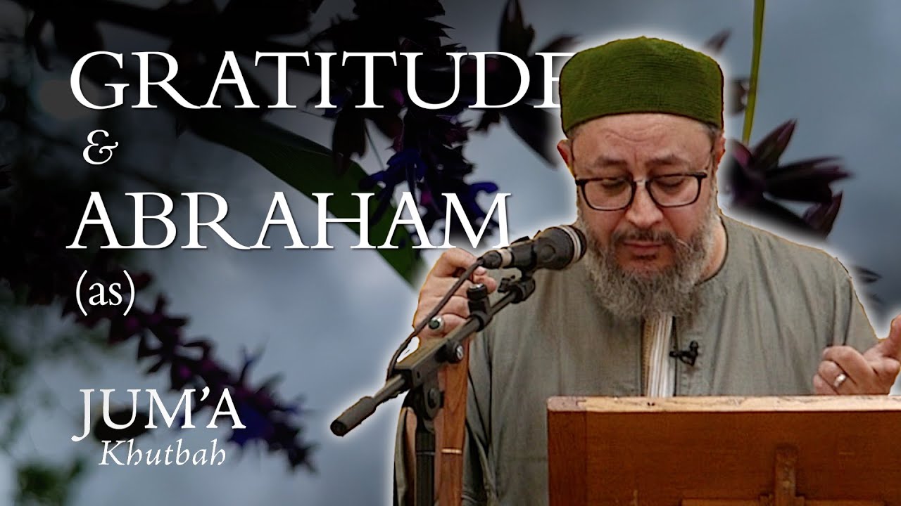 Gratitude & Abraham (as) – Ahmed Saad Al-Azhari: Friday Sermon